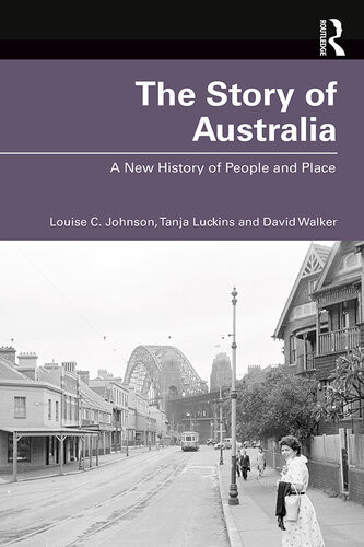 The Story Of Australia A New History Of People And Place Louise C Johnson