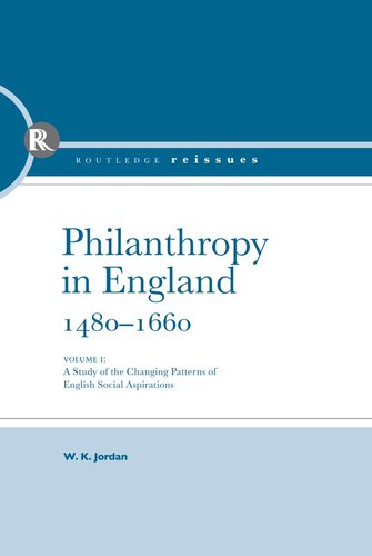 Philanthropy In England 14801660 Volume I A Study Of The Changing Pattern Of English Social Aspirations Reproduction En Facsimil Wilbur Kitchener Jordan