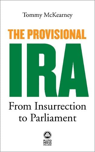 The Provisional Ira From Insurrection To Parliament Illustrated Tommy Mckearney