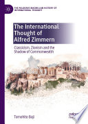 The International Thought Of Alfred Zimmern Classicism Zionism And The Shadow Of Commonwealth 1st Edition Tomohito Baji