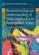 Reconstructing Our Understanding Of State Legitimacy In Postconflict States Building On Local Perspectives 1st Edition Ruby Dagher