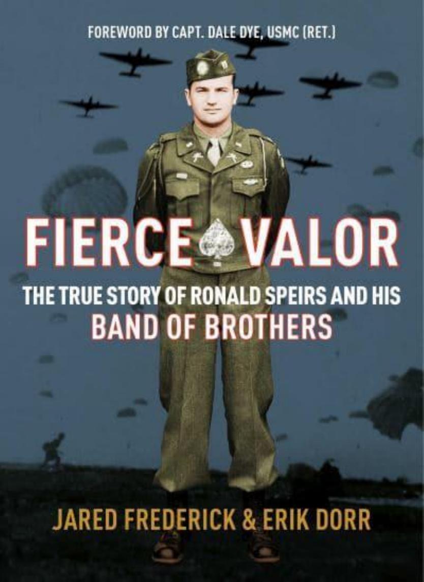 Fierce Valor The True Story Of Ronald Speirs And His Band Of Brothers 1st Edition Jared Frederick Erik Dorr