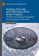 Banking Projecting And Politicking In Early Modern England The Rise And Fall Of Thompson And Company 16711678 1st Edition Mabel Winter