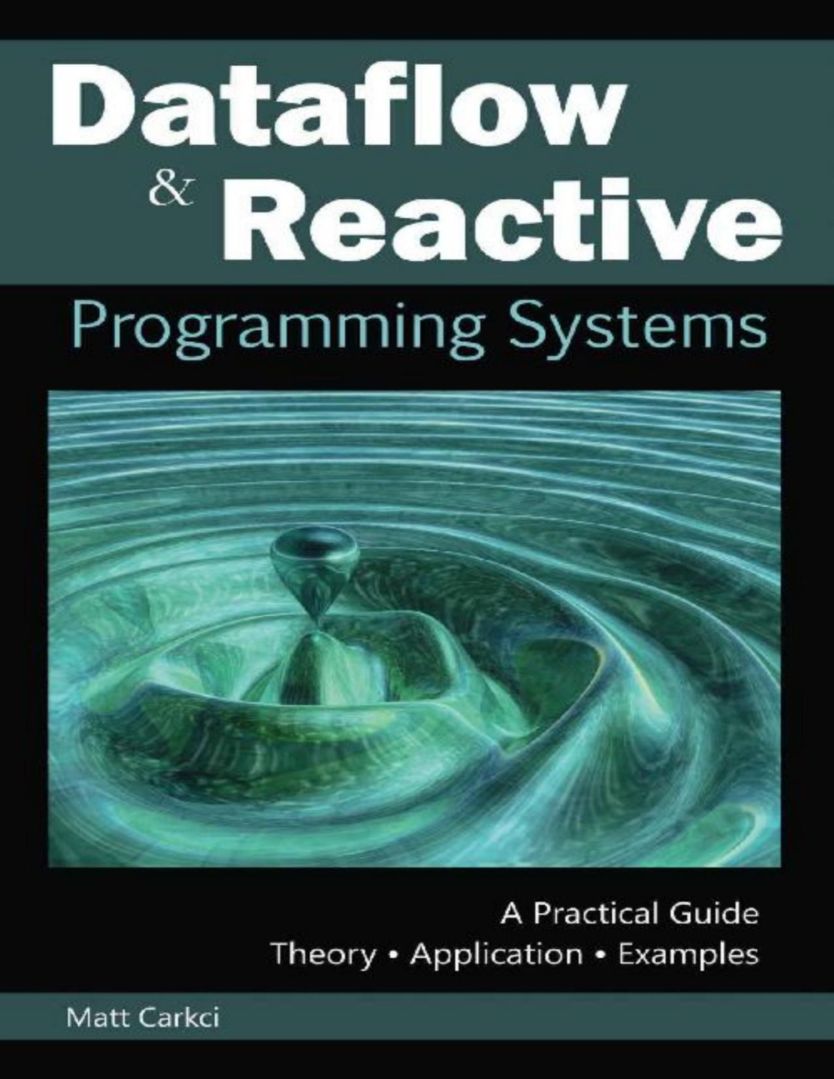 Dataflow And Reactive Programming Systems A Practical Guide To Developing Dataflow And Reactive Programming Systems Matt Carkci