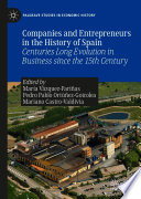 Companies And Entrepreneurs In The History Of Spain Centuries Long Evolution In Business Since The 15th Century 1st Edition Mara Vzquezfarias