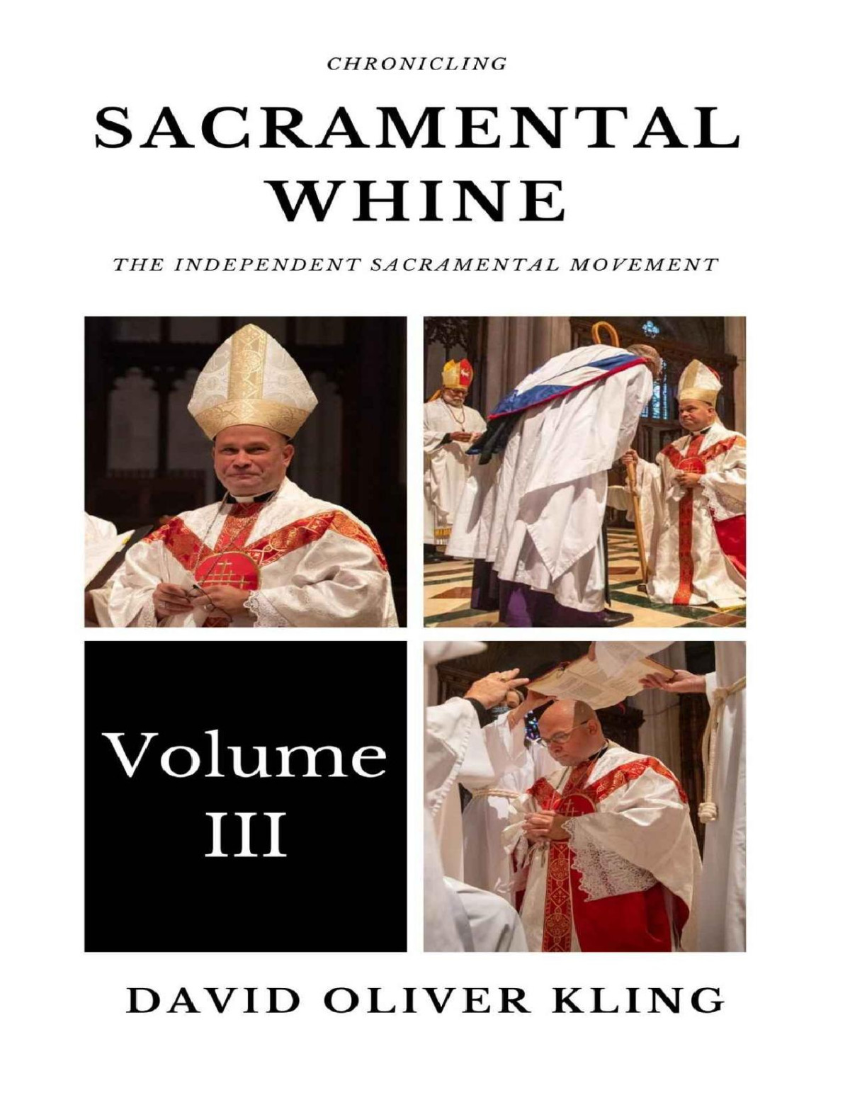 Sacramental Whine Chronicling The Independent Sacramental Movement Volume Iii David Oliver Kling