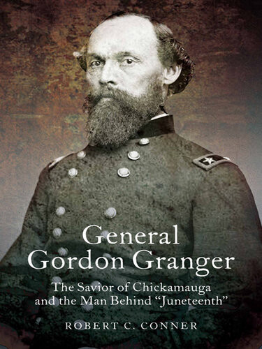 General Gordon Granger The Savior Of Chickamauga And The Man Behind Juneteenth Robert C Conner