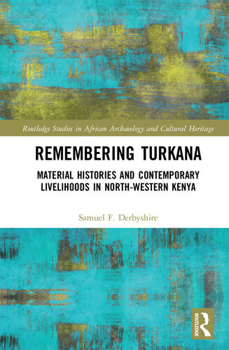 Remembering Turkana Material Histories And Contemporary Livelihoods In Northwestern Kenya Samuel Frederick Derbyshire