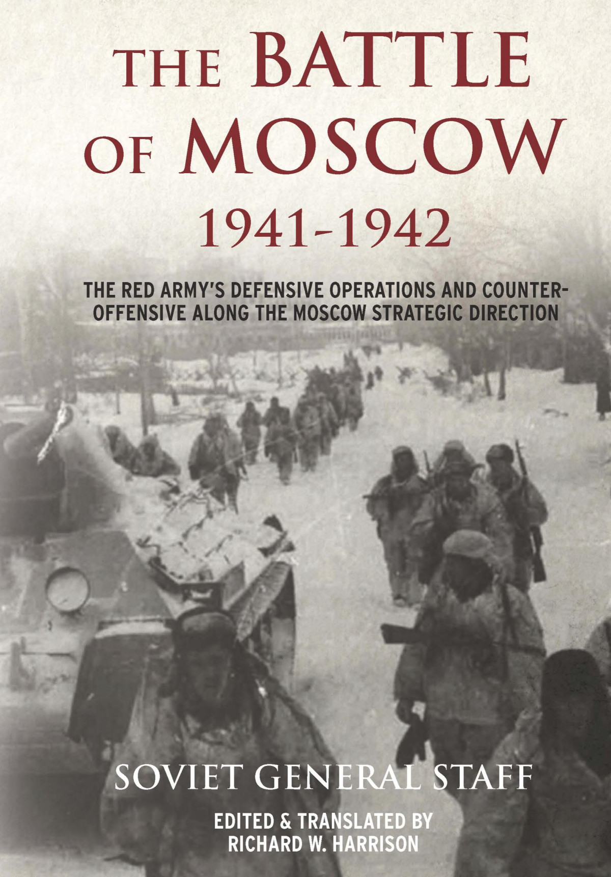 The Battle Of Moscow 19411942 The Red Armys Defensive Operations And Counteroffensive Along The Moscow Strategic Direction Soviet General Staff Edited Translated By Richard W Harrison