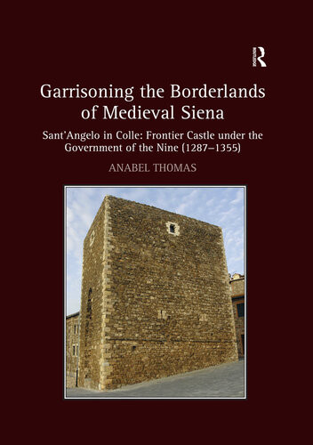 Garrisoning The Borderlands Of Medieval Siena Santangelo In Colle Frontier Castle Under The Government Of The Nine 12871355 Anabel Thomas