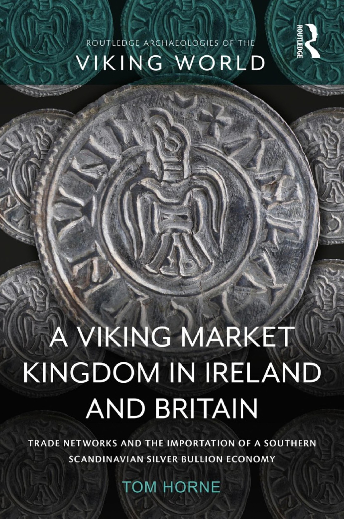 A Viking Market Kingdom In Ireland And Britain Trade Networks And The Importation Of A Southern Scandinavian Silver Bullion Economy 1st Edition Tom Horne