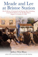 Meade And Lee At Bristoe Station The Problems Of Command And Strategy From Brandy Station To The Buckland Races August 1 To October 31 1863 Jeffrey Wm Hunt