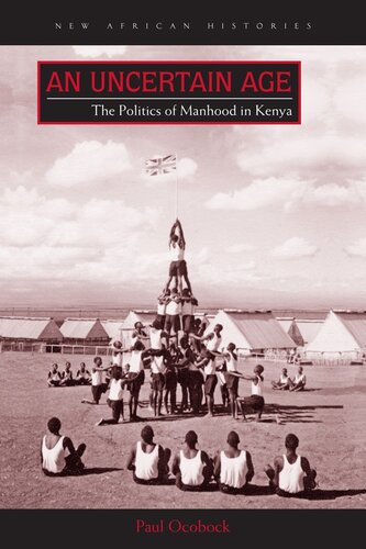 An Uncertain Age The Politics Of Manhood In Kenya Paul Ocobock