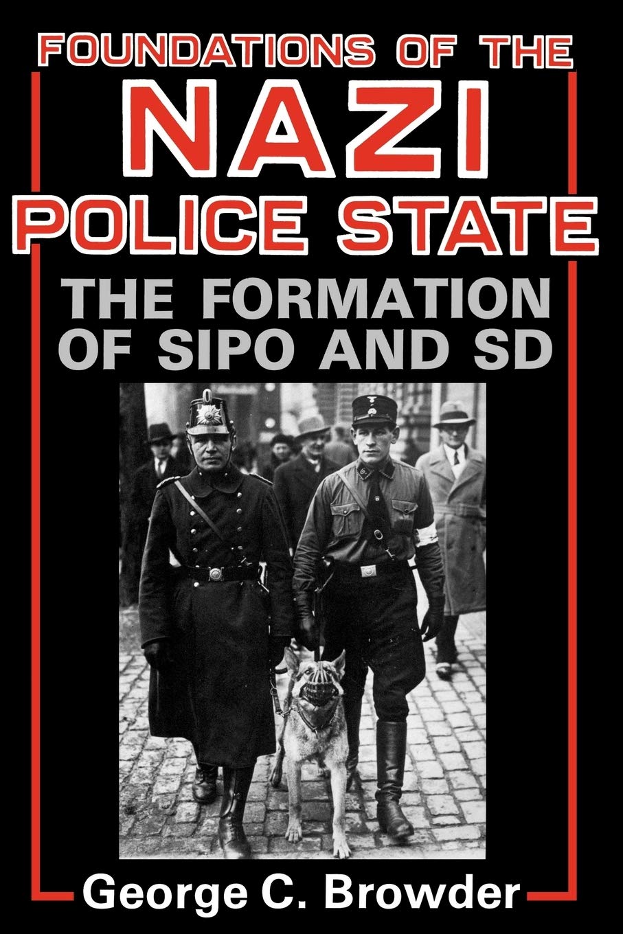 Foundations Of The Nazi Police State The Formation Of Sipo And Sd New George C Browder