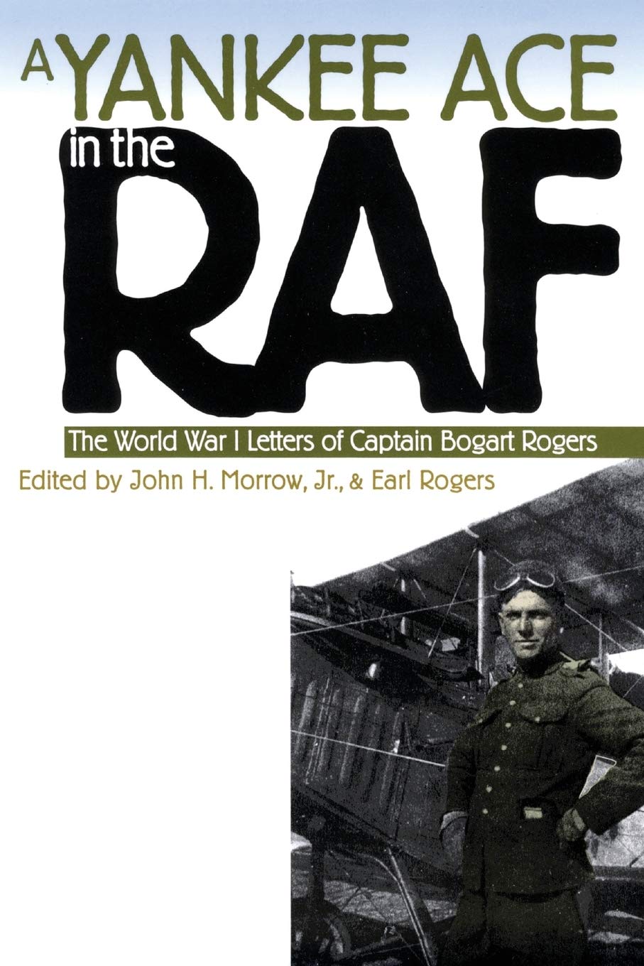 A Yankee Ace In The Raf The World War I Letters Of Captain Bogart Rogers Modern War Studies Reprint John H Morrow Jr Earl Rogers Editors