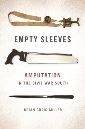 Empty Sleeves Amputation In The Civil War South Uncivil Wars Ser Illustrated Brian Craig Miller