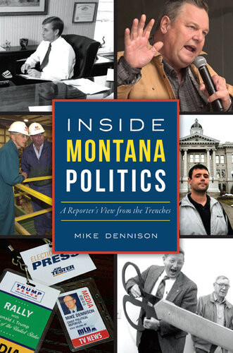 Inside Montana Politics A Reporters View From The Trenches Mike Dennison