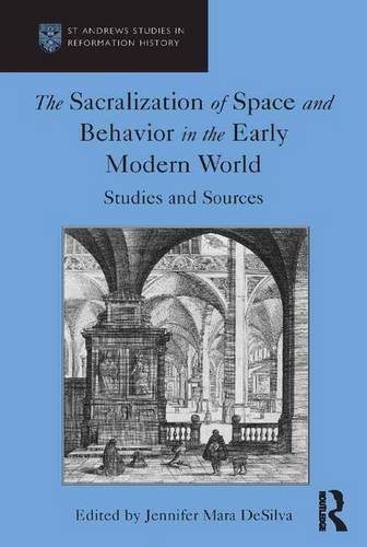 The Sacralization Of Space And Behavior In The Early Modern World Studies And Sources St Andrews Studies In Reformation History 1st Edition Jennifer Mara Desilva