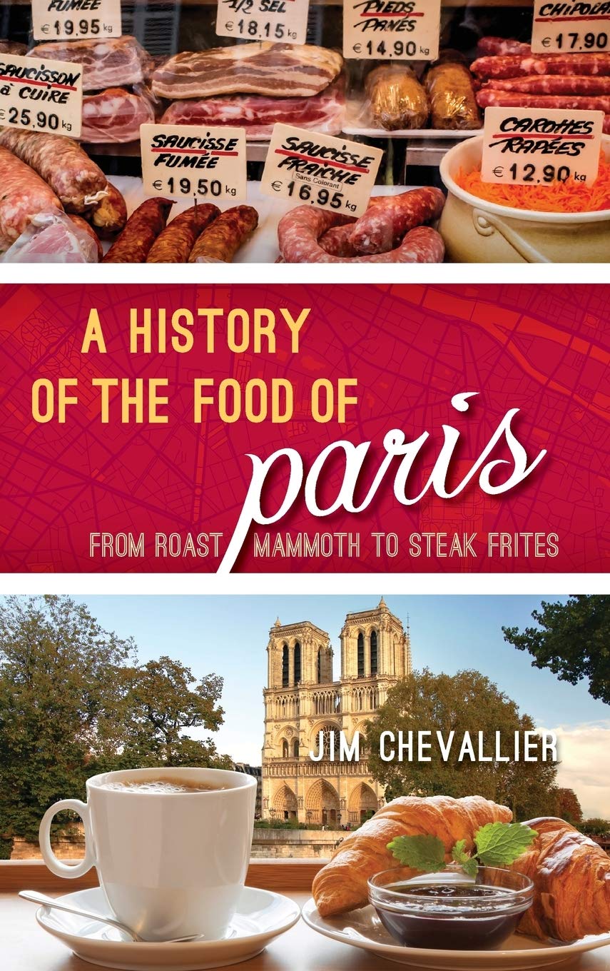 A History Of The Food Of Paris From Roast Mammoth To Steak Frites Jim Chevallier