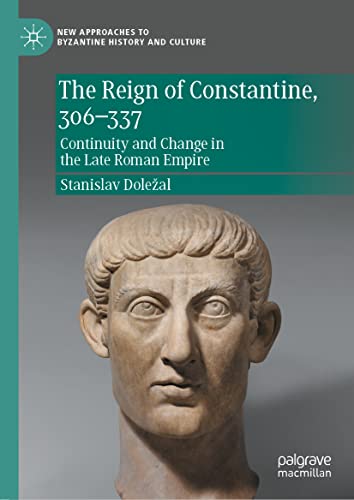 The Reign Of Constantine 306337 Continuity And Change In The Late Roman Empire 1st Edition Stanislav Doleal
