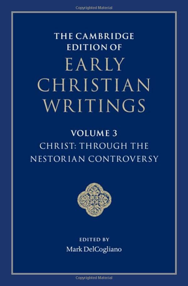 The Cambridge Edition Of Early Christian Writings Volume 3 Christ Through The Nestorian Controversy Mark Delcogliano Editor