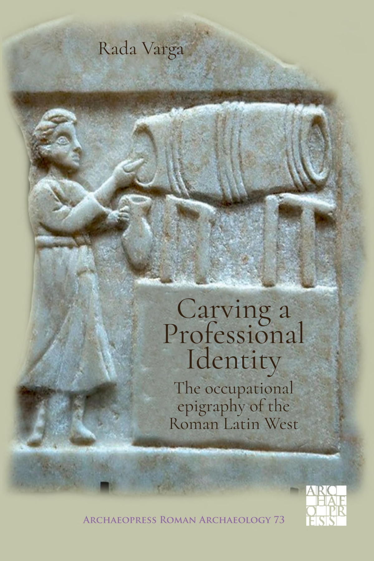 Carving A Professional Identity The Occupational Epigraphy Of The Roman Latin West Rada Varga