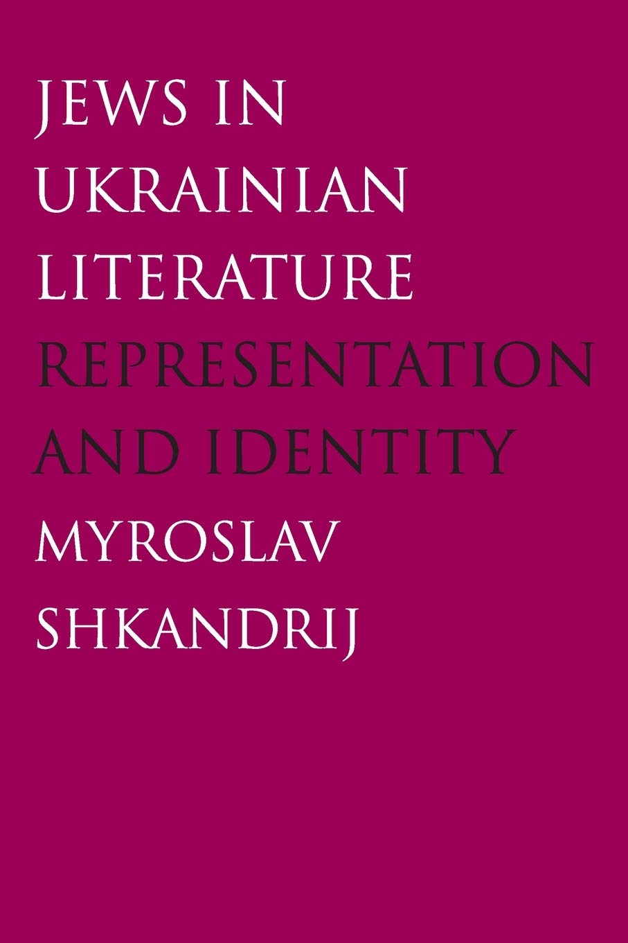 Jews In Ukrainian Literature Representation And Identity Myroslav Shkandrij