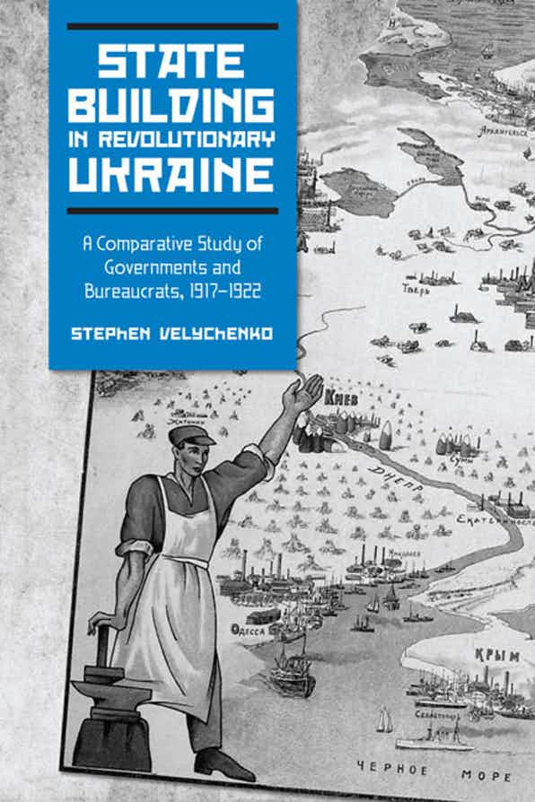 State Building In Revolutionary Ukraine A Comparative Study Of Governments And Bureaucrats 19171922 Stephen Velychenko