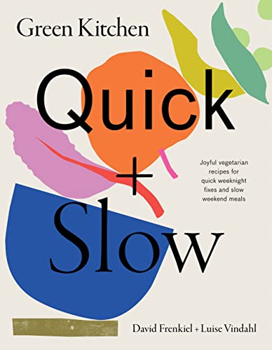 Green Kitchen Quick Slow Joyful Vegetarian Recipes For Quick Weeknight Fixes And Slow Weekend Meals David Frenkiel