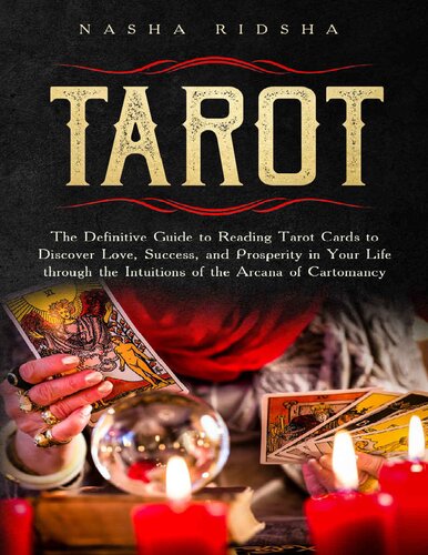 Tarot The Definitive Guide To Reading Tarot Cards To Discover Love Success And Prosperity In Your Life Through The Intuitions Of The Arcana Of Cartomancy Nasha Ridsha