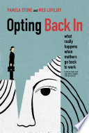 Opting Back In What Really Happens When Mothers Go Back To Work Pamela Stone