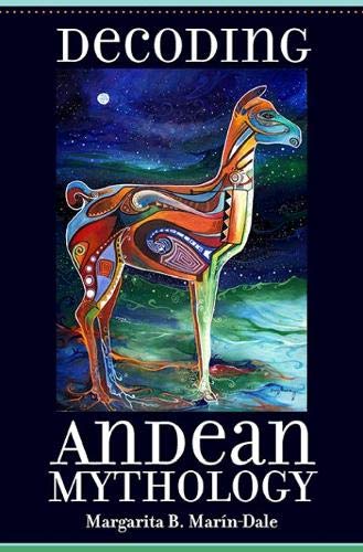 Decoding Andean Mythology 1st Margarita B Maríndale