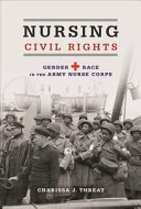 Nursing Civil Rights Gender And Race In The Army Nurse Corps Charissa J Threat