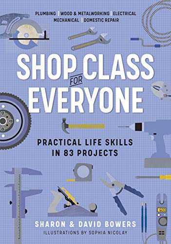 Shop Class For Everyone Practical Life Skills In 83 Projects Sharon Bowers