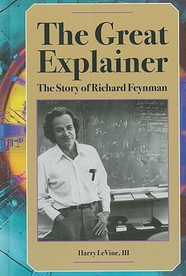 The Great Explainer The Story Of Richard Feynman Harry Levine Iii
