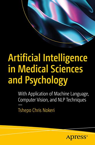 Artificial Intelligence In Medical Sciences And Psychology With Application Of Machine Language Computer Vision And Nlp Techniques 1st Edition Tshepo Chris Nokeri