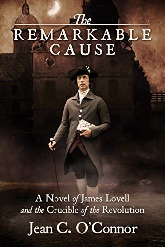 The Remarkable Cause A Novel Of James Lovell And The Crucible Of The Revolution Jean C Oconnor