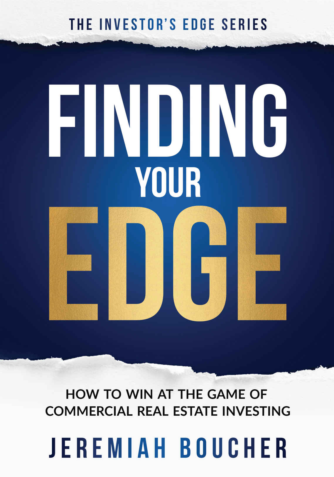 Finding Your Edge How To Win At The Game Of Commercial Real Estate Investing The Investors Edge Jeremiah Boucher