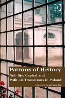 Patrons Of History Nobility Capital And Political Transitions In Poland Dr Longina Jakubowska