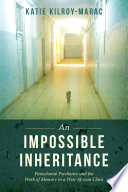 An Impossible Inheritance Postcolonial Psychiatry And The Work Of Memory In A West African Clinic Katie Kilroymarac