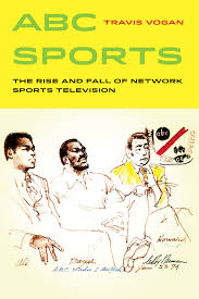 Abc Sports The Rise And Fall Of Network Sports Television Vogan