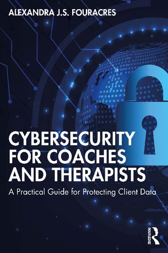 Cybersecurity For Coaches And Therapists A Practical Guide For Protecting Client Data 1st Edition Alexandra Js Fouracres