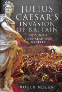 Julius Caesars Invasion Of Britain Solving A 2000yearold Mystery Roger Stephen Nolan