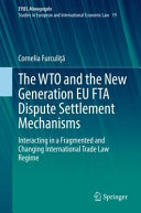 The Wto And The New Generation Eu Fta Dispute Settlement Mechanisms Interacting In A Fragmented And Changing International Trade Law Regime 1st Edition Cornelia Furculi