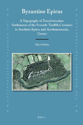 Byzantine Epirus A Topography Of Transformation Settlements Of The Seventhtwelfth Centuries In Southern Epirus And Aetoloacarnania Greece Myrto Veikou