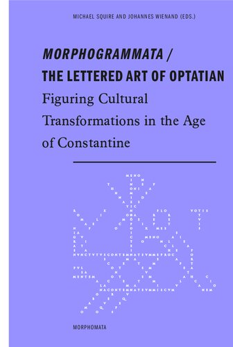 Morphogrammata The Lettered Art Of Optatian Figuring Cultural Transformations In The Age Of Constantine Michael Squire