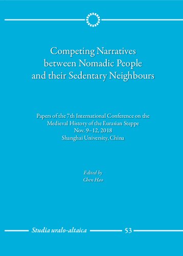 Competing Narratives Between Nomadic People And Their Sedentary Neighbours Papers Of The 7th International Conference On The Medieval History Of The Eurasian Steppe Nov 912 2018 Shanghai University China Chen Hao Ed