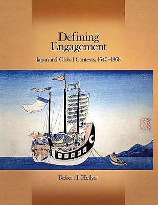 Defining Engagement Japan And Global Contexts 1640 1868 Robert I Hellyer