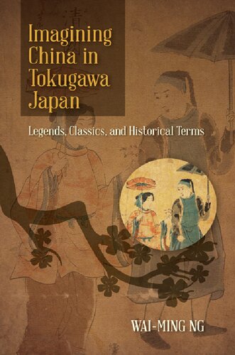 Imagining China In Tokugawa Japan Legends Classics And Historical Terms Waiming Ng