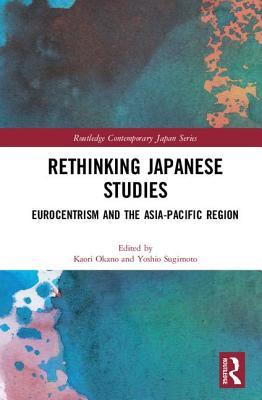 Rethinking Japanese Studies Eurocentrism And The Asiapacific Region Kaori Okano